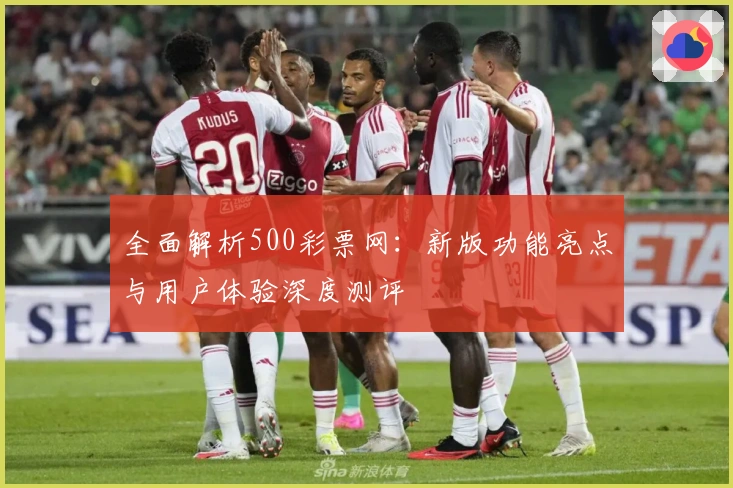 全面解析500彩票网：新版功能亮点与用户体验深度测评
