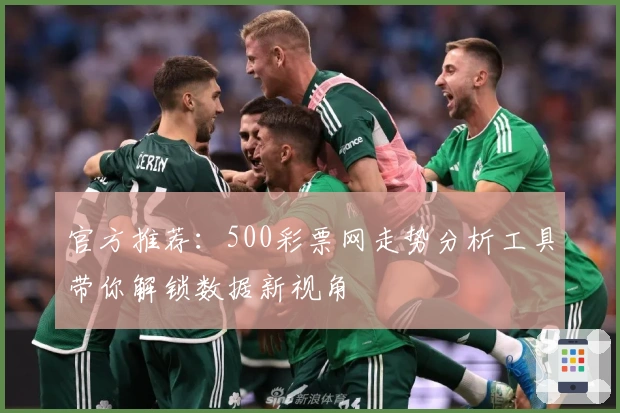 官方推荐：500彩票网走势分析工具带你解锁数据新视角
